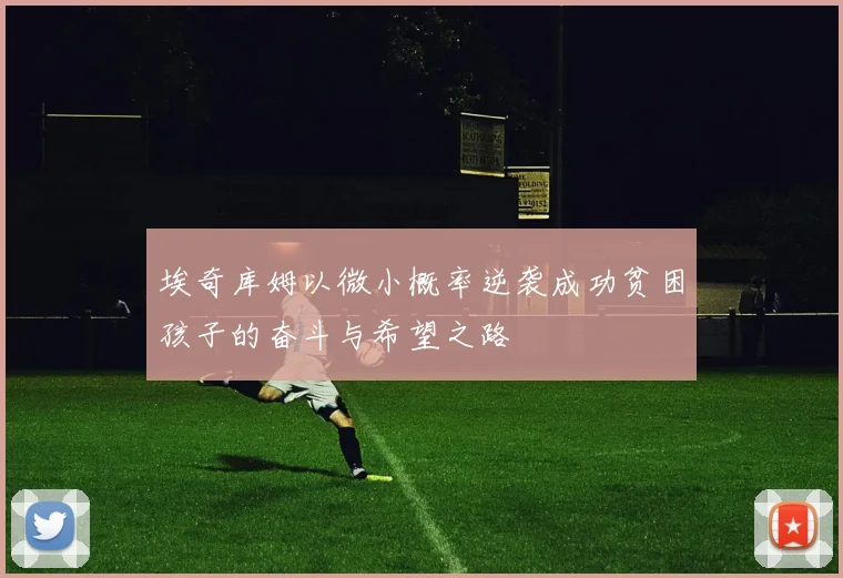 埃奇库姆以微小概率逆袭成功贫困孩子的奋斗与希望之路