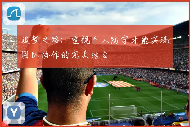追梦之路：重视个人防守才能实现团队协作的完美结合