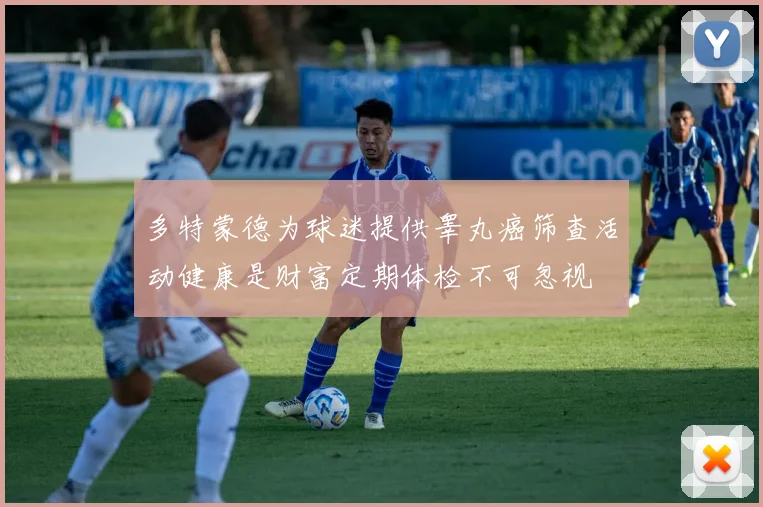 多特蒙德为球迷提供睾丸癌筛查活动健康是财富定期体检不可忽视